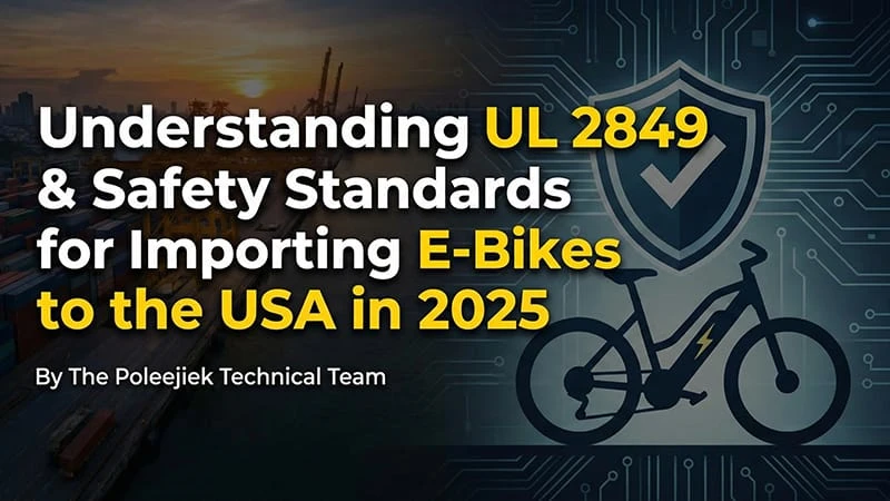 Understanding UL 2849 & Safety Standards for Importing E-Bikes to the USA in 2025